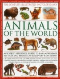 The Complete Illustrated Encyclopedia of Animals of the World : An Expert Reference Guide to 840 Amphibians, Reptiles and Mammals from Every Continent