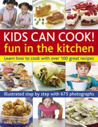 Kids Can Cook! Fun in the Kitchen : Learn How to Cook with over 100 Great Recipes