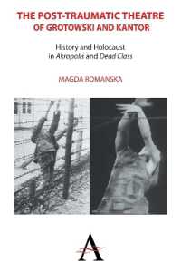 The Post-traumatic Theatre of Grotowski and Kantor : History and Holocaust in 'Akropolis' and 'Dead Class' (Anthem European Studies)
