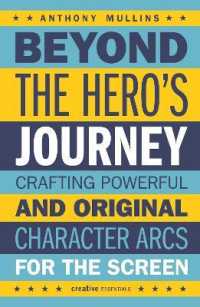 Beyond the Hero's Journey : Crafting Powerful and Original Character Arcs for the Screen