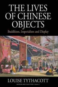 The Lives of Chinese Objects : Buddhism, Imperialism and Display (Museums and Collections) （Library Binding）