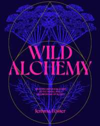 Wild Alchemy : An astro-botanical guide to the magic, myth and medicine of plants