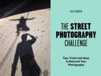 The Street Photography Challenge : 50 Tips, Tricks and Ideas to Reinvent Your Photography