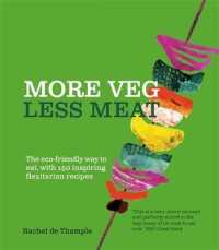 More Veg Less Meat : The Eco-Friendly Way to Eat, with 150 Inspiring Flexitarian Recipes