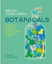 Grow Your Own Botanicals : Deliciously Productive Plants for Homemade Drinks, Remedies and Skincare