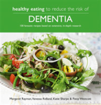 Healthy Eating to Reduce the Risk of Dementia : 100 Fantastic Recipes Based on Extensive, In-depth Research （1ST）
