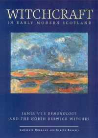Witchcraft in Early Modern Scotland : James VI's Demonology and the North Berwick Witches (Exeter Studies in History)