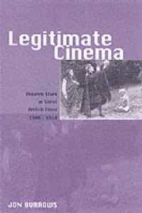 Legitimate Cinema : Theatre Stars in Silent British Films, 1908-1918 (Exeter Studies in Film History)