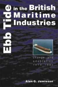 Ebb Tide in the British Maritime Industries : Change and Adaptation, 1918-1990 (Exeter Maritime Studies)