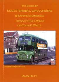 The Buses of Leicestershire, Lincolnshire & Nottinghamshire through the Camera of Colin F. White