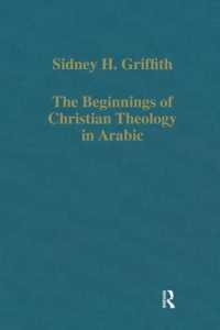 アラビア語キリスト教神学の始まり：イスラム教初期におけるキリスト教徒とイスラム教徒の出会い<br>The Beginnings of Christian Theology in Arabic : Muslim-Christian Encounters in the Early Islamic Period (Variorum Collected Studies)
