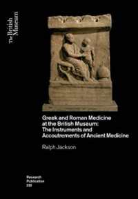 Greek and Roman Medicine at the British Museum : The Instruments and Accoutrements of Ancient Medicine (British Museum Research Publications)