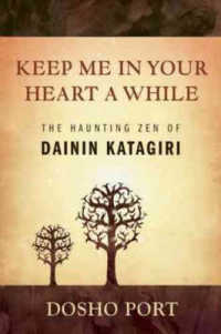 Keep Me in Your Heart a While : The Haunting ZEN of Dainin Katagiri