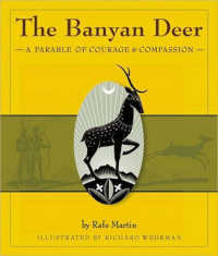 The Banyan Deer : A Parable of Courage and Compassion