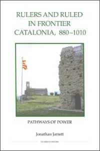 Rulers and Ruled in Frontier Catalonia, 880-1010 : Pathways of Power (Royal Historical Society Studies in History New Series)