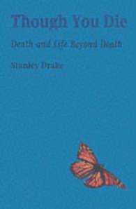 Though You Die : Death and Life Beyond Death