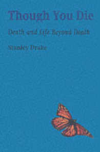 Though You Die : Death and Life Beyond Death