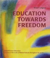 Education Towards Freedom : Rudolf Steiner Education: a Survey of the Work of Waldorf Schools Throughout the World