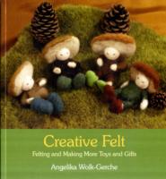 Creative Felt : Felting and Making More Toys and Gifts （2 Revised）