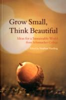 Grow Small, Think Beautiful : Ideas for a Sustainable World from Schumacher College