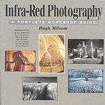 Infra-Red Photography : A Complete Workshop Guide