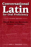 Conversational Latin : For Oral Proficiency: Phrase Book and Dictionary; Classical and Neo-latin （4TH）