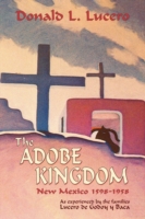 The Adobe Kingdom: New Mexico 1598-1958 as experienced by the families Lucero de Godoy y Baca （2ND）