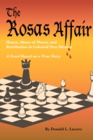 The Rosas Affair: Honor, Abuse of Power, and Retribution in Colonial New Mexico: A Novel Based on a True Story