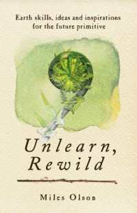 Unlearn, Rewild : Earth Skills, Ideas and Inspiration for the Future Primitive