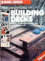 The Complete Guide to Building Decks : A Step-By-Step Manual for Building Basic & Customized Decks (Black & Decker Home Improvement Library)