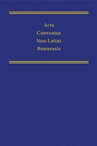Acta Conventus Neo-latini Bonnensis : Proceedings of the Twelfth International Congress of Neo-latinstudies (Medieval and Renaissance Texts and Studie