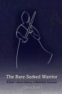 The Bare-Sarked Warrior : A Brief Cultural History of Battlefield Exposure (Medieval and Renaissance Texts and Studies)