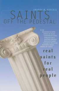 Saints off the Pedestal : Real Saints for Real People
