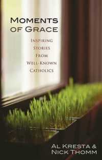 Moments of Grace : Inspiring Stories from Well-known Catholics