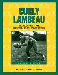 Curly Lambeau : Building the Green Bay Packers (Badger Biographies)
