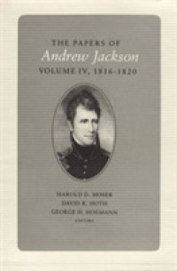 The Papers of Andrew Jackson : Volume 4 1816-1820 (Utp Papers Andrew Jackson)
