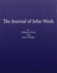 The Journal of John Work : A chief-trader of the Hudson's Bay Co. during his expedition from Vancouver to the Flatheads and Blackfeet of the Pacific Northwest (Northwest Historical Series)