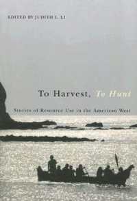 To Harvest, to Hunt : Stories of Resource Use in the American West