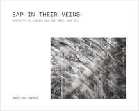 Sap in Their Veins : Portraits of Loggers and the Trees They Fell