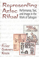 Representing Aztec Ritual : Performance, Text, and Image in the Work of Sahagun (Mesoamerican Worlds)
