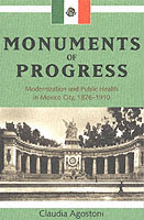 Monuments of Progress : Modernization and Public Health in Mexico City, 1876-1910