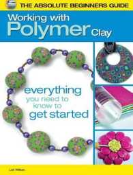 The Absolute Beginners Guide: Working with Polymer Clay (The Absolute Beginners Guide)
