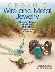 Organic Wire and Metal Jewelry : Stunning Pieces Made with Sea Glass, Stones, and Crystals