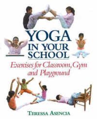 Yoga in Your School : Exercises for Classroom, Gym, and Playground