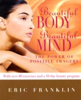 Beautiful Body, Beautiful Mind : The Power of Positive Imagery: with over 80 Exercises and a 10-Day Beauty Program