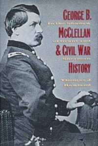 George B. McClellan and Civil War History : In the Shadow of Grant and Sherman