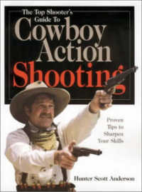 The Top Shooter's Guide to Cowboy Action Shooting : Proven Tips to Sharpen Your Skills
