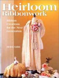 Heirloom Ribbonwork : Ribbon Creations for the Next Generation