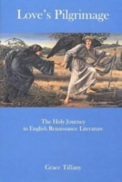 Love's Pilgrimage : The Holy Journey in English Renaissance Literature （1ST）