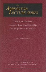 In-laws and Outlaws : Lessons in Research and Friendship and a Report from the Archives (Arrington Lecture Series)